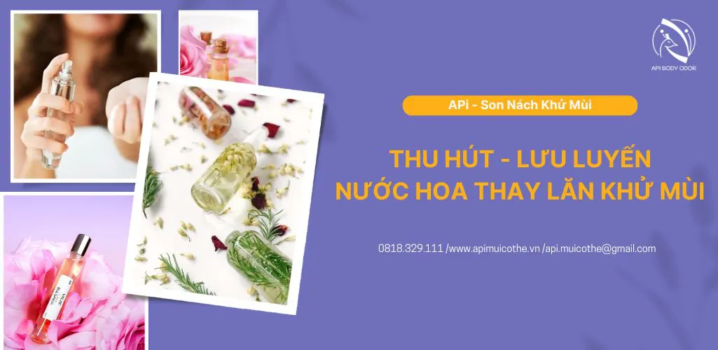 Nước hoa thay lăn khử mùi: Điểm nhấn thu hút với hương thơm lưu luyến